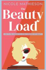 THE BEAUTY LOAD: HOW TO FEEL ENOUGH IN A af Nicole Mathieson