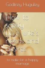 HOW TO SATISFY YOUR WIFE'S NEEDS AND DES af GODFREY HUGULEY