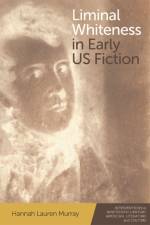 LIMINAL WHITENESS IN EARLY US FICTI af MURRAY HANNAH LAURE
