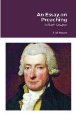 AN ESSAY ON PREACHING: WILLIAM COWPER af T. M. Moore