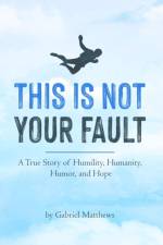 THIS IS NOT YOUR FAULT: A TRUE STORY OF af GABRIEL MATTHEWS