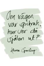 Om vägen var spikrak, hur ser då själen ut? af Hanna Sperling