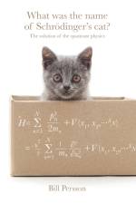 What was the name of Schrödinger's cat? : the solution of the quantum physics af Bill Persson