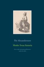 Moder Sveas historia : Den svenska nationspersonifikationen under fem sekle af Pär Alexandersson
