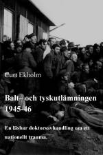 Balt- och tyskutlämningen 1945-46 : en läsbar doktorsavhandling om ett nationellt trauma af Curt Ekholm