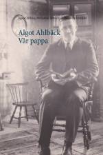 Algot Ahlbäck  Vår pappa : Algot Ahlbäck  Vår pappa af Ingwar Ahlbäck