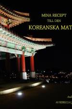Mina Recept till den Koreanska Maten : Mina Recept till den Koreanska Maten af Rebecca Ljungdahl