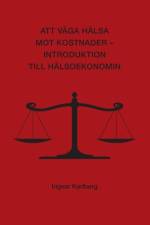 Att väga hälsa mot kostnader : introduktion till hälsoekonomin af Ingvar Karlberg