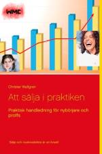 Att sälja i praktiken : praktisk handledning för nybörjare och proffs af Christer Wallgren