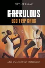 Garrulous Ego Gang : a tale of woe in African intellectualism af Metuge Ekane