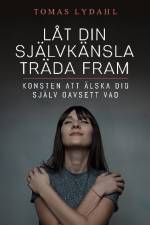 Låt din självkänsla träda fram : konsten att älska dig själv oavsett vad af Tomas Lydahl
