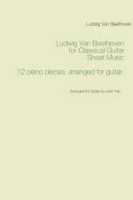 Ludwig Van Beethoven for Classical Guitar - Sheet Music : Arranged for Guitar by John Trie af Ludwig van Beethoven