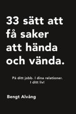 33 sätt att få saker att hända och vända : På ditt jobb. I dina relationer. af Bengt Alvång