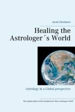 Healing the Astrologer´s World : Astrology in a Global perspective af Jacob Davidsson