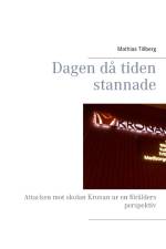 Dagen då tiden stannade : Attacken mot skolan Kronan ur en förälders perspe af Mathias Tillberg