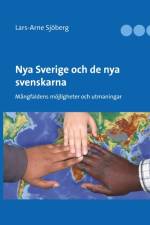 Nya Sverige och de nya svenskarna : Mångfaldens möjligheter och utmaningar af Lars-Arne Sjöberg