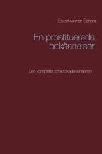En prostituerads bekännelser : Den kompletta och utökade versionen af Eskortkvinnan Sandra