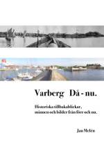 Varberg då - nu : historiska tillbakablickar, minnen och bilder från förr och nu af Jan Melén