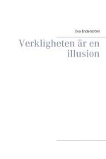 Verkligheten är en illusion : Verkligheten är en illusion af Eva Enderström