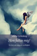 Hon fattas mig! : En bok om sorg och andlighet af Maria Grönskog