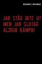 Jag står inte ut men jag slutar aldrig kämpa! : Jag står inte ut men jag sl af Muhammad.J Muhammadi