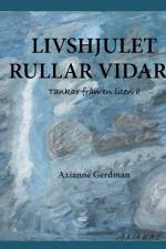Livshjulet rullar vidare : tankar från en liten ö af Axianne Gerdman