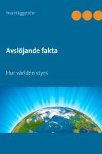Avslöjande fakta. Hur världen styrs af Yrsa Häggström