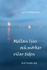 Mellan ljus och mörker vilar tiden af Leif Fermskog