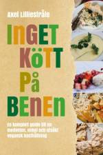 Inget kött på benen : En komplett guide till en medveten, enkel och utsökt af Axel Lilliestråle