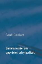 Danielas essäer om uppväxten och yrkeslivet. : af Daniela Danielsson