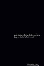 Architecture in the anthropocene : essays on reflective resistances II af Elizabeth B. Hatz