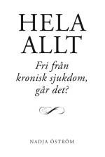 Hela allt! : fri från kronisk sjukdom - går det? af Nadja Öström
