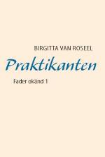 Praktikanten : fader okänd 1 af Birgitta van Roseel