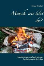 Mensch, wie lebst du? : sammelsurium von Inspirationen Erlebnissen und Gedanken af Silvana Betschart