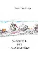 Vad skall det vara bra för?! af Ronney Henningsson