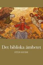 Det bibliska ämbetet : vad Bibeln och den evangelisk-lutherska kyrkan lär om prästämbete af Sten Rydh