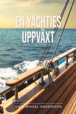 En yachties uppväxt : en något sanningshaltig roman af Carl Mikael Andersson