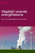 Vägskäl i svensk energihistoria : den ena omställningen efter den andra af Mats Bladh