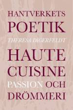 Hantverkets poetik : haute cuisine, passion och drömmeri af Theresa Digerfeldt