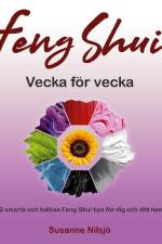 Feng Shui vecka för vecka : 52 smarta och tidlösa Feng Shui tips för dig och ditt hem af Susanne Nilsjö