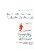 Kära lilla mamma - Älskade Elsabarnet : brevväxling mellan mor och dotter 1945