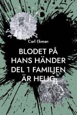 Blodet på Hans Händer : Del 1 Familjen är Helig af Carl Ekman
