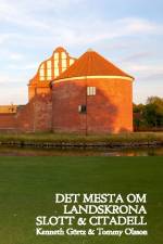 Det mesta om Landskrona Slott & Citadell af Kenneth Görtz