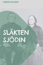 Släkten Sjödin : En släkthistoria från Hälsingland, Ångermanland och Väster af Gunnar Wahlberg