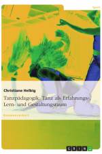 Tanzpädagogik: Tanz als Erfahrungs-, Lern- und Gestaltungsraum af Christiane Helbig