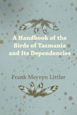 A Handbook of the Birds of Tasmania and Its Dependencies af Frank Mervyn Littler