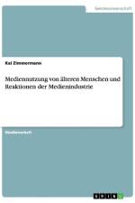 Mediennutzung von älteren Menschen und Reaktionen der Medienindustrie af Kai Zimmermann