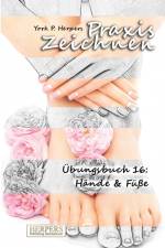 Praxis Zeichnen - Übungsbuch 16: Hände & Füße af York P. Herpers