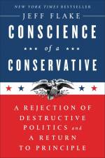 Conscience of a Conservative: A Rejection of Destructive Politics and a Return to Principle af Jeff Flake
