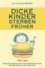 Dicke Kinder sterben früher - Gesunde Ernährung für übergewichtige Kinder macht auch schlank. af Claudia Berger